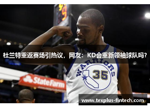 杜兰特重返赛场引热议，网友：KD会重新领袖球队吗？