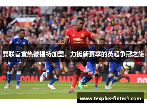 曼联官宣热德福特加盟，力挺新赛季的英超争冠之旅