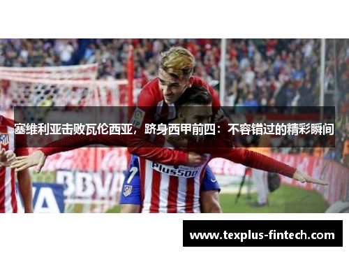 塞维利亚击败瓦伦西亚，跻身西甲前四：不容错过的精彩瞬间