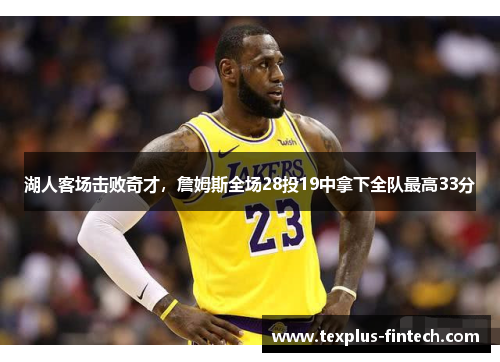 湖人客场击败奇才，詹姆斯全场28投19中拿下全队最高33分