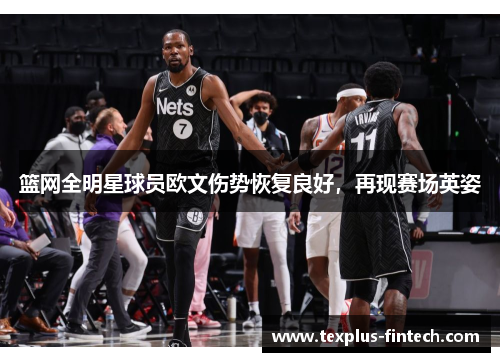 篮网全明星球员欧文伤势恢复良好，再现赛场英姿